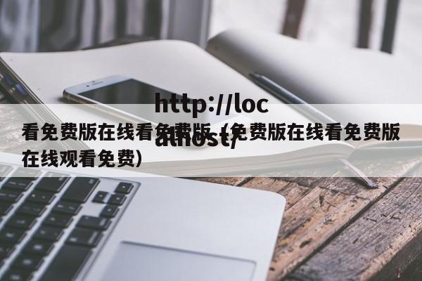 看免费版在线看免费版(免费版在线看免费版在线观看免费)