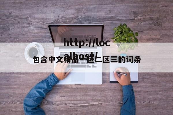 包含中文精品一区二区三的词条